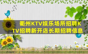 衢州KTV娱乐场所招聘KTV招聘新开店长期招聘信息